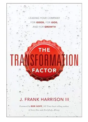 The Transformation Factor: Conducerea companiei tale pentru bine, pentru Dumnezeu și pentru creștere - The Transformation Factor: Leading Your Company for Good, for God, and for Growth