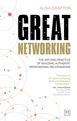 Networking excelent: Arta și practica de a construi relații profesionale autentice - Great Networking: The Art and Practice of Building Authentic Professional Relationships