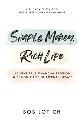 Bani simpli, viață bogată: Obțineți adevărata libertate financiară și proiectați o viață cu impact etern - Simple Money, Rich Life: Achieve True Financial Freedom and Design a Life of Eternal Impact