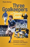 Trei portari și șapte goluri - cel mai tare meci al lui Leicester City - Three Goalkeepers and Seven Goals - Leicester City's Greatest Ever Match