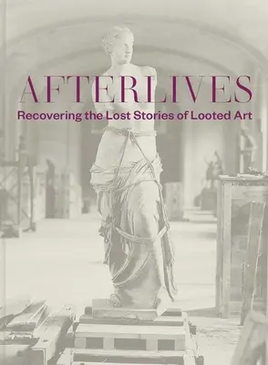 Afterlives: Recuperarea poveștilor pierdute ale artei jefuite - Afterlives: Recovering the Lost Stories of Looted Art