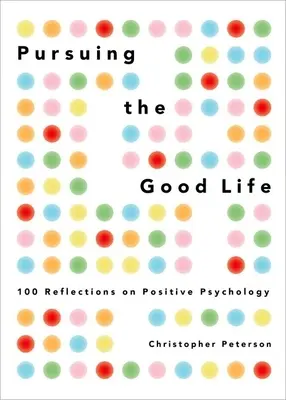 Urmărind viața bună: 100 de reflecții asupra psihologiei pozitive - Pursuing the Good Life: 100 Reflections on Positive Psychology
