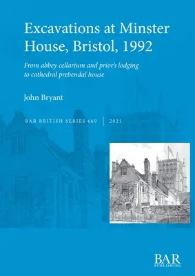 Excavații la Minster House, Bristol, 1992: De la cellarium-ul abației și locuința starețului la casa prebendală a catedralei - Excavations at Minster House, Bristol, 1992: From abbey cellarium and prior's lodging to cathedral prebendal house