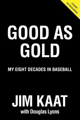 Jim Kaat Bun ca aurul: Cele opt decenii ale mele în baseball - Jim Kaat: Good as Gold: My Eight Decades in Baseball