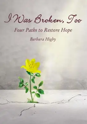 Și eu am fost frânt: Patru căi de restaurare a speranței distruse - I Was Broken, Too: Four Paths to Restore Battered Hope