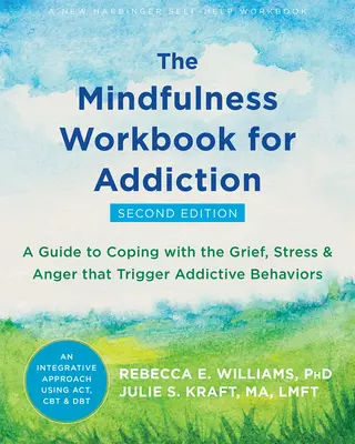 Cartea de lucru Mindfulness pentru dependență: A Guide to Coping with the Grief, Stress, and Anger That Trigger Addictive Behaviors - The Mindfulness Workbook for Addiction: A Guide to Coping with the Grief, Stress, and Anger That Trigger Addictive Behaviors