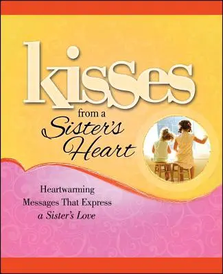Pupici din inima unei surori: Mesaje înduioșătoare care exprimă dragostea unei surori - Kisses from a Sister's Heart: Heartwarming Messages That Express a Sister's Love