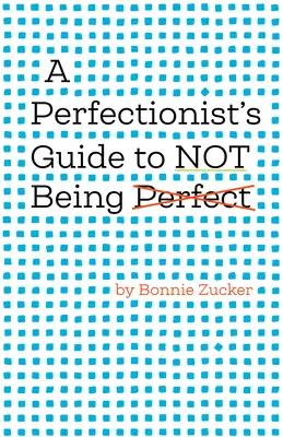 Ghidul perfecționistului pentru a nu fi perfect/ A Perfectionist's Guide to Not Being Perfect - A Perfectionist's Guide to Not Being Perfect