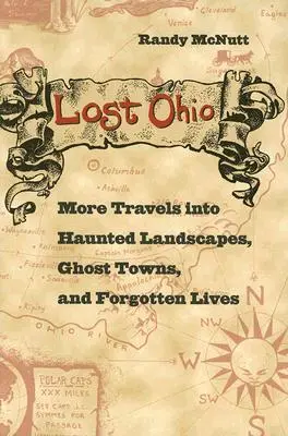 Lost Ohio: Mai multe călătorii în peisaje bântuite, orașe fantomă și vieți uitate - Lost Ohio: More Travels Into Haunted Landscapes, Ghost Towns, and Forgotten Lives