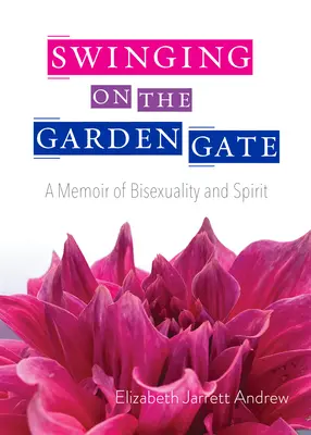 Swinging on the Garden Gate: A Memoir of Bisexuality and Spirit, ediția a doua - Swinging on the Garden Gate: A Memoir of Bisexuality and Spirit, Second Edition