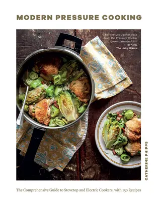 Gătitul modern sub presiune: Ghidul cuprinzător pentru aragazurile de gătit pe aragaz și electrice, cu peste 200 de rețete - Modern Pressure Cooking: The Comprehensive Guide to Stovetop and Electric Cookers, with Over 200 Recipes