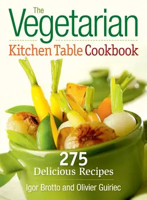The Vegetarian Kitchen Table Cookbook: 275 de rețete delicioase - The Vegetarian Kitchen Table Cookbook: 275 Delicious Recipes