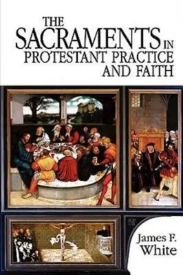 Sacramentele în practica și credința protestantă - The Sacraments in Protestant Practice and Faith