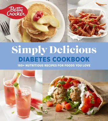Betty Crocker Simply Delicious Carte de bucate pentru diabet: 160+ Rețete nutritive pentru alimentele pe care le iubești - Betty Crocker Simply Delicious Diabetes Cookbook: 160+ Nutritious Recipes for Foods You Love