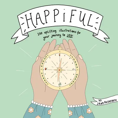 Happiful: 100 de ilustrații înălțătoare pentru călătoria ta spre bucurie - Happiful: 100 Uplifting Illustrations for Your Journey to Joy