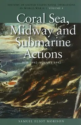 Marea Coralilor, Midway și acțiunile submarinelor, mai 1942-august 1942: Istoria operațiunilor navale ale Statelor Unite în al Doilea Război Mondial, volumul 4 - Coral Sea, Midway and Submarine Actions, May 1942-August 1942: History of United States Naval Operations in World War II, Volume 4