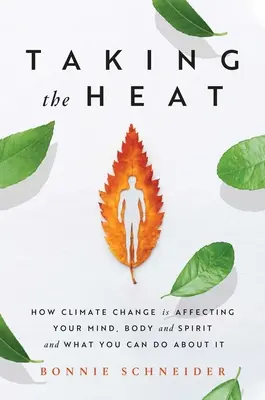 Taking the Heat: Cum vă afectează schimbările climatice mintea, corpul și spiritul și ce puteți face în această privință - Taking the Heat: How Climate Change Is Affecting Your Mind, Body, and Spirit and What You Can Do about It