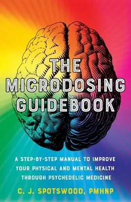 The Microdosing Guidebook: Un manual pas cu pas pentru a vă îmbunătăți sănătatea fizică și mentală prin intermediul medicinei psihedelice - The Microdosing Guidebook: A Step-By-Step Manual to Improve Your Physical and Mental Health Through Psychedelic Medicine