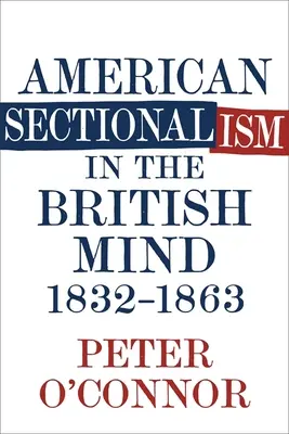 Secționalismul american în mintea britanică, 1832-1863 - American Sectionalism in the British Mind, 1832-1863