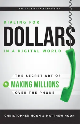 Dialing for Dollars in a Digital World: Arta secretă de a face milioane la telefon: The Secret Art of Making Millions Over the Phone - Dialing for Dollars in a Digital World: The Secret Art of Making Millions Over the Phone