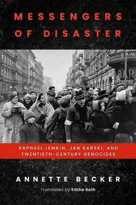Mesagerii dezastrului: Raphael Lemkin, Jan Karski și genocidurile secolului XX - Messengers of Disaster: Raphael Lemkin, Jan Karski, and Twentieth-Century Genocides