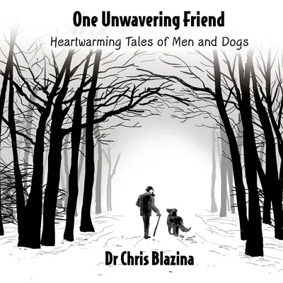 Un prieten neclintit - Povești emoționante despre oameni și câini - One Unwavering Friend - Heartwarming Tales of Men and Dogs