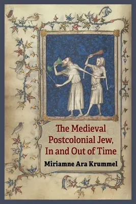 Evreul medieval postcolonial, în timp și în afara timpului - The Medieval Postcolonial Jew, in and Out of Time