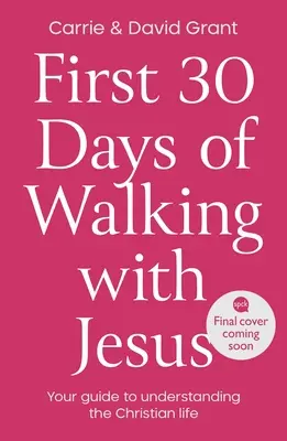 Primele 30 de zile de mers cu Isus: Ghidul tău pentru înțelegerea vieții creștine - First 30 Days of Walking with Jesus: Your guide to understanding the Christian life