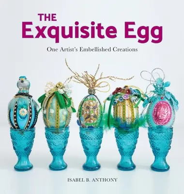 The Exquisite Egg: Creațiile împodobite ale unui artist - The Exquisite Egg: One Artist's Embellished Creations