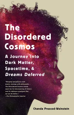 The Disordered Cosmos: O călătorie în materia întunecată, spațiu-timp și vise amânate - The Disordered Cosmos: A Journey Into Dark Matter, Spacetime, and Dreams Deferred