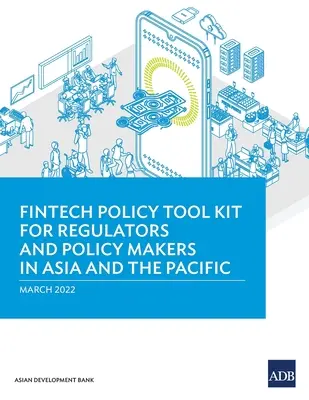 Set de instrumente de politică în domeniul Fintech pentru autoritățile de reglementare și factorii de decizie politică din Asia și Pacific - Fintech Policy Tool Kit for Regulators and Policy Makers in Asia and the Pacific