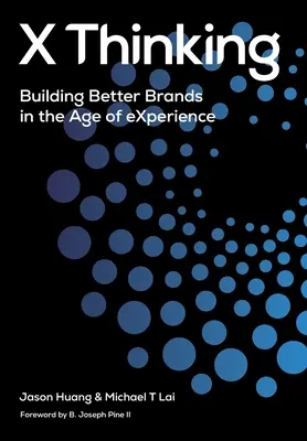 X Thinking: Construirea unor mărci mai bune în era experienței - X Thinking: Building Better Brands in the Age of Experience