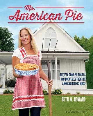 Doamna plăcintă americană: Buttery Good Pie Recipes and Bold Tales from the American Gothic House - Ms. American Pie: Buttery Good Pie Recipes and Bold Tales from the American Gothic House