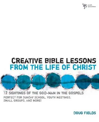 Lecții biblice creative din viața lui Hristos: 12 lecții biblice gata de utilizare pentru grupul tău de tineri - Creative Bible Lessons from the Life of Christ: 12 Ready-To-Use Bible Lessons for Your Youth Group