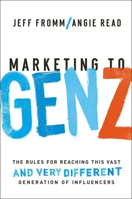 Marketing pentru Generația Z: Regulile pentru a ajunge la această vastă - și foarte diferită - generație de influențatori - Marketing to Gen Z: The Rules for Reaching This Vast--And Very Different--Generation of Influencers