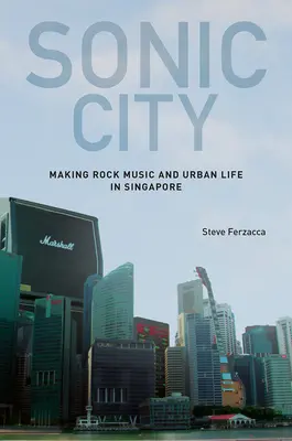 Sonic City: Realizarea muzicii rock și viața urbană în Singapore - Sonic City: Making Rock Music and Urban Life in Singapore
