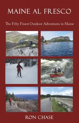 Maine Al Fresco -- Cele mai bune 50 de aventuri în aer liber din Maine - Maine Al Fresco -- The Fifty Finest Outdoor Adventures in Maine