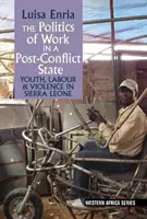 Politica muncii într-un stat post-conflict - tineri, muncă și violență în Sierra Leone - Politics of Work in a Post-Conflict State - Youth, Labour & Violence in Sierra Leone
