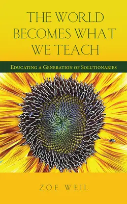 Lumea devine ceea ce învățăm: Educarea unei generații de soluționari - The World Becomes What We Teach: Educating a Generation of Solutionaries