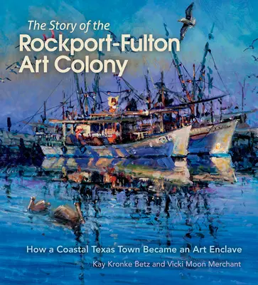 Povestea coloniei de artă Rockport-Fulton: Cum a devenit un oraș de coastă din Texas o enclavă artistică - The Story of the Rockport-Fulton Art Colony: How a Coastal Texas Town Became an Art Enclave