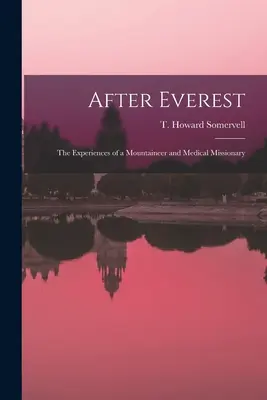 După Everest; experiențele unui alpinist și misionar medical (Somervell T. Howard (Theodore Howard)) - After Everest; the Experiences of a Mountaineer and Medical Missionary (Somervell T. Howard (Theodore Howard))