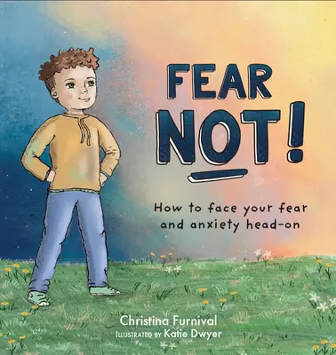 Nu te teme: Cum să-ți înfrunți teama și anxietatea frontal - Fear Not: How to Face Your Fear and Anxiety Head on