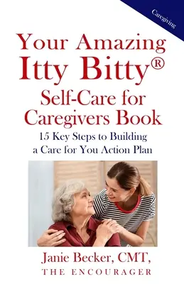 Cartea ta uimitoare Itty Bitty(R) Self-Care for Caregivers: 15 pași cheie pentru construirea unui plan de acțiune de îngrijire pentru tine - Your Amazing Itty Bitty(R) Self-Care for Caregivers Book: 15 Key Steps to Building a Care for You Action Plan