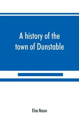 O istorie a orașului Dunstable, Massachusetts, de la prima sa colonizare până în anul Domnului 1873 - A history of the town of Dunstable, Massachusetts, from its earliest settlement to the year of Our Lord 1873