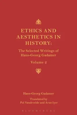 Etică, estetică și dimensiunea istorică a limbajului: Scrieri alese de Hans-Georg Gadamer Volumul II - Ethics, Aesthetics and the Historical Dimension of Language: The Selected Writings of Hans-Georg Gadamer Volume II