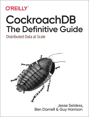 Cockroachdb: The Definitive Guide: Date distribuite la scară largă - Cockroachdb: The Definitive Guide: Distributed Data at Scale