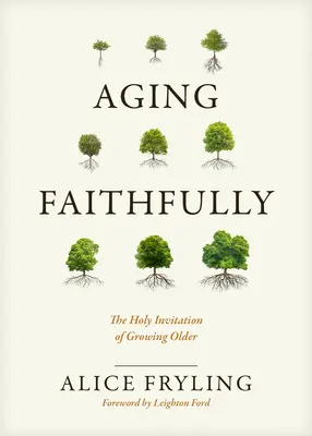 Aging Faithfully: Sfânta invitație de a îmbătrâni: The Holy Invitation of Growing Older - Aging Faithfully: The Holy Invitation of Growing Older