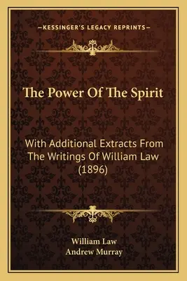 The Power Of The Spirit: With Additional Extracts From The Writings Of William Law (1896)