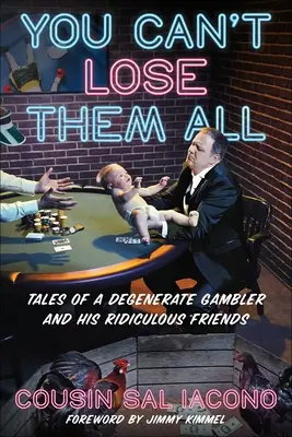 Nu-i poți pierde pe toți: Poveștile unui jucător degenerat și ale prietenilor săi ridicoli - You Can't Lose Them All: Tales of a Degenerate Gambler and His Ridiculous Friends