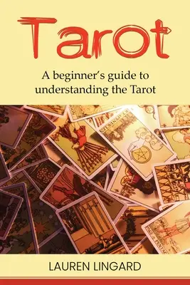 Tarot: Ghidul începătorului pentru înțelegerea tarotului: A Beginner's Guide to Understanding the Tarot - Tarot: A Beginner's Guide to Understanding the Tarot